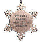Pug Mom Funny Snowflake Ornament for Christmas - 'I'm Not A Regular Mom. I'm A Pug Mom.'