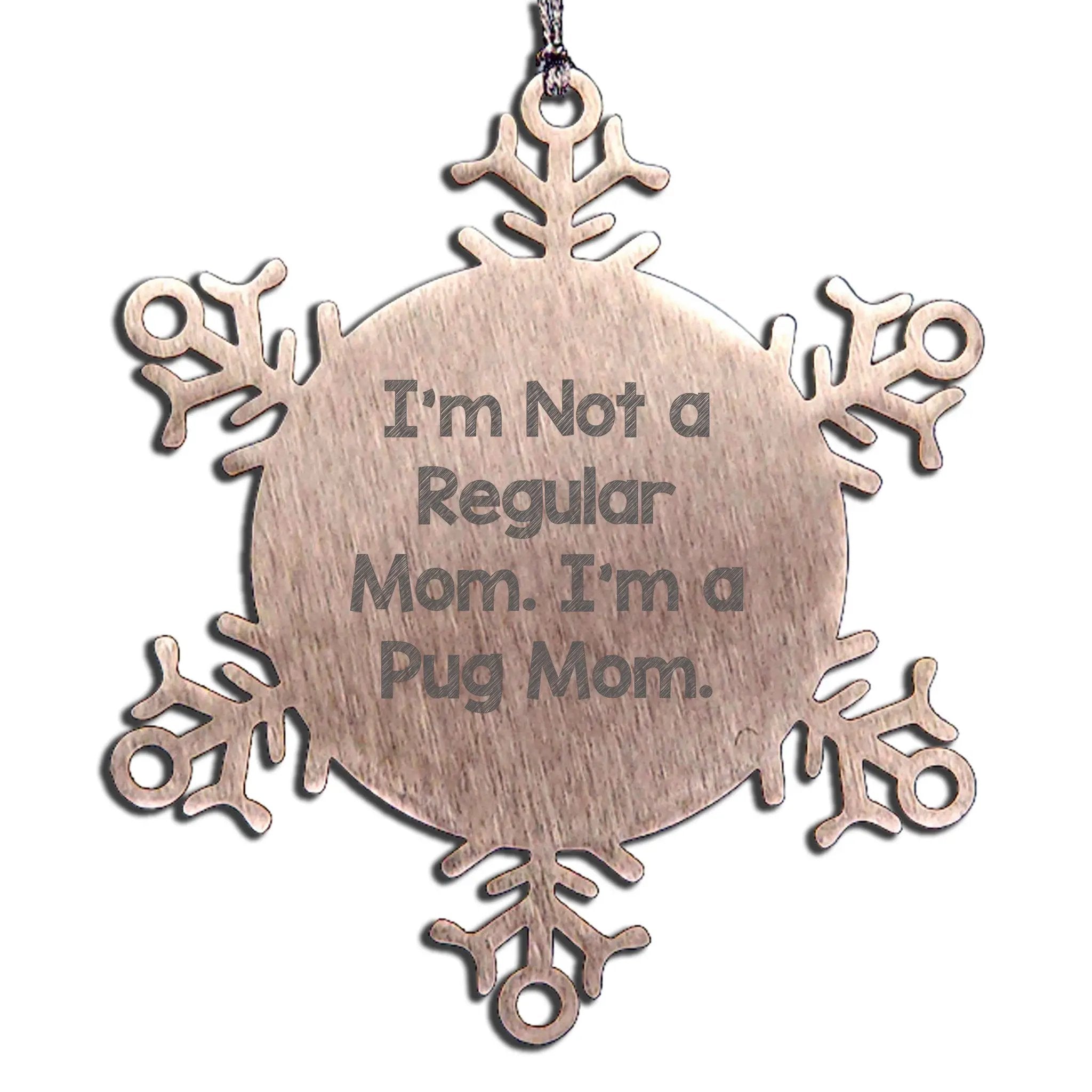 Pug Mom Funny Snowflake Ornament for Christmas - 'I'm Not A Regular Mom. I'm A Pug Mom.'