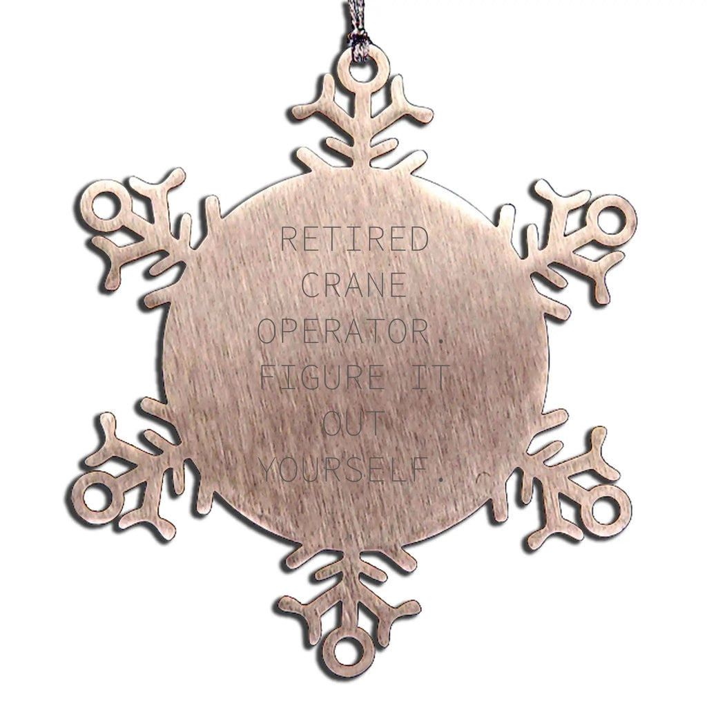 Funny Crane Operator Snowflake Ornament - Retired Crane Operators - Figure It Out Yourself