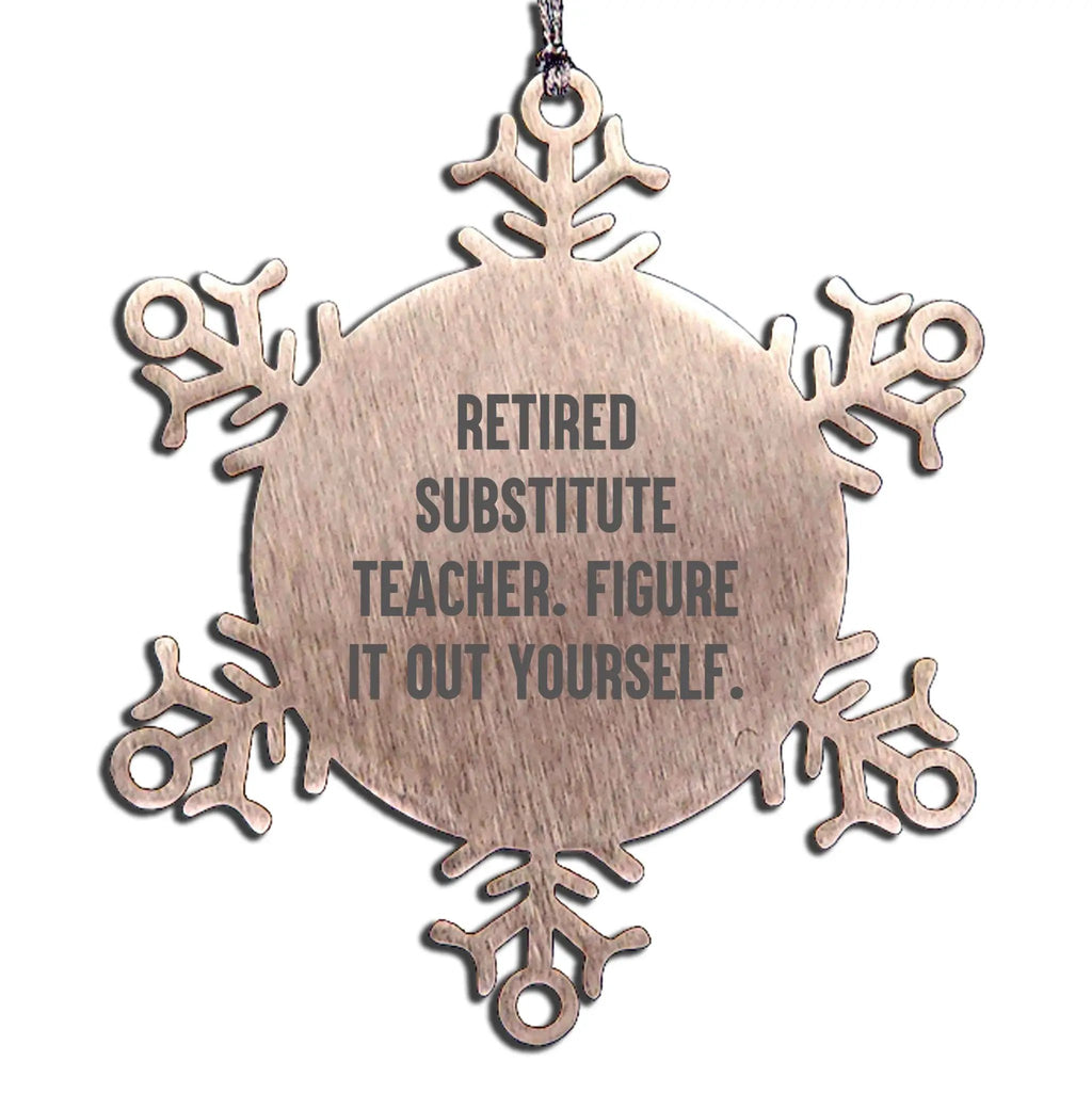 Funny Snowflake Ornament Retired Substitute Teachers - Figure It Out Yourself