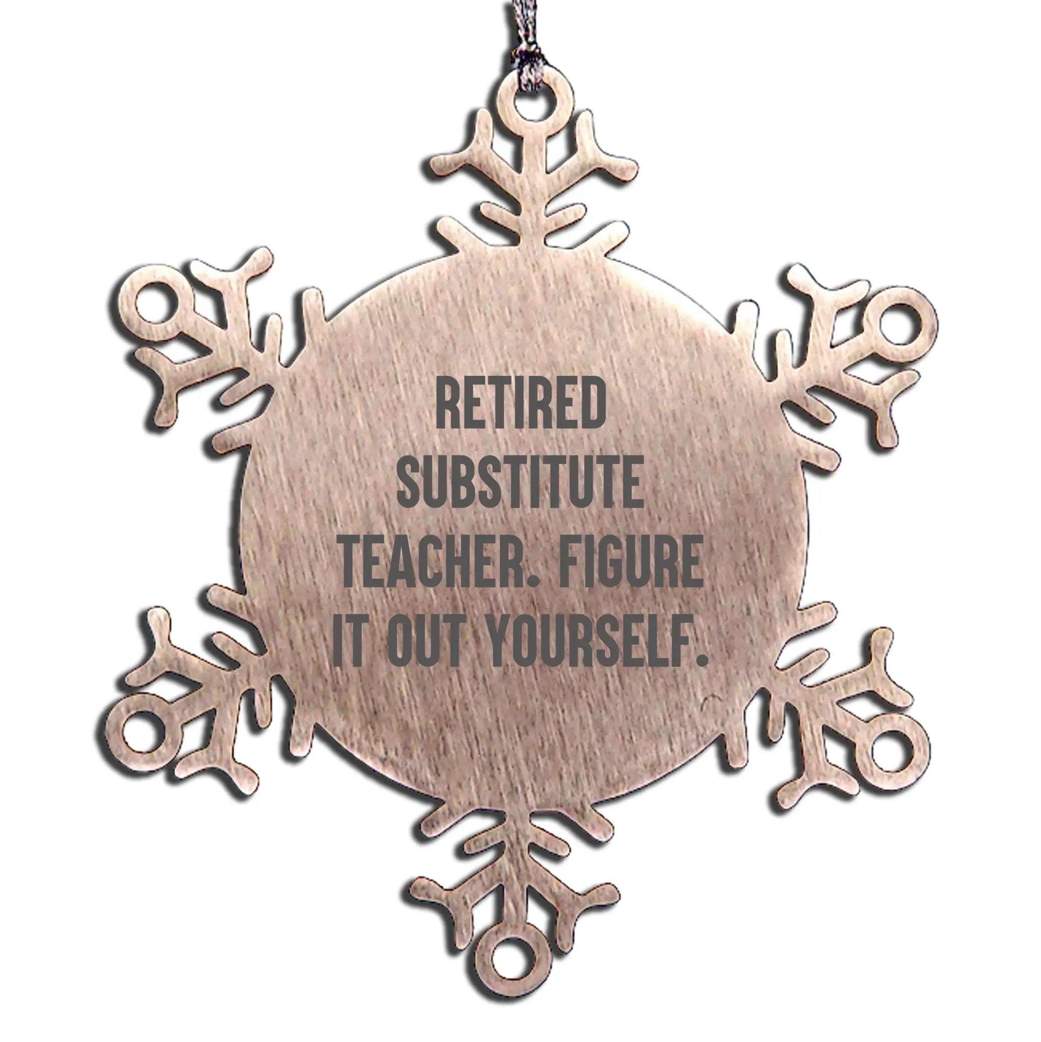 Funny Snowflake Ornament Retired Substitute Teachers - Figure It Out Yourself