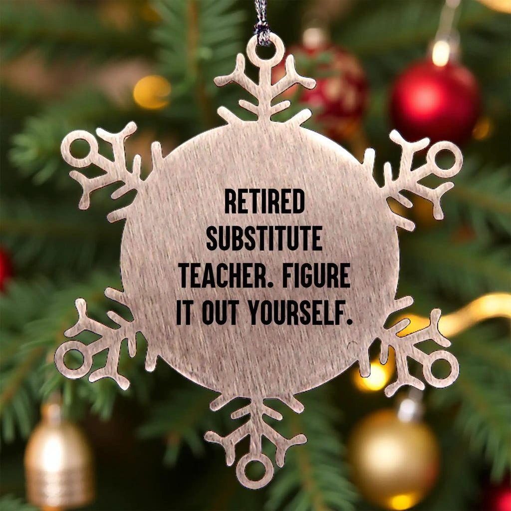 Funny Snowflake Ornament Retired Substitute Teachers - Figure It Out Yourself