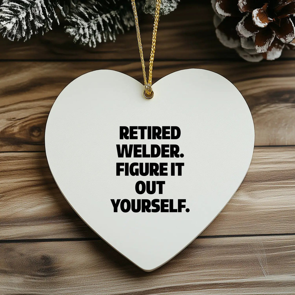 Welder Heart Ornament Retired Welder Figure It Out Yourself Retirement Gift - Mallard Moon