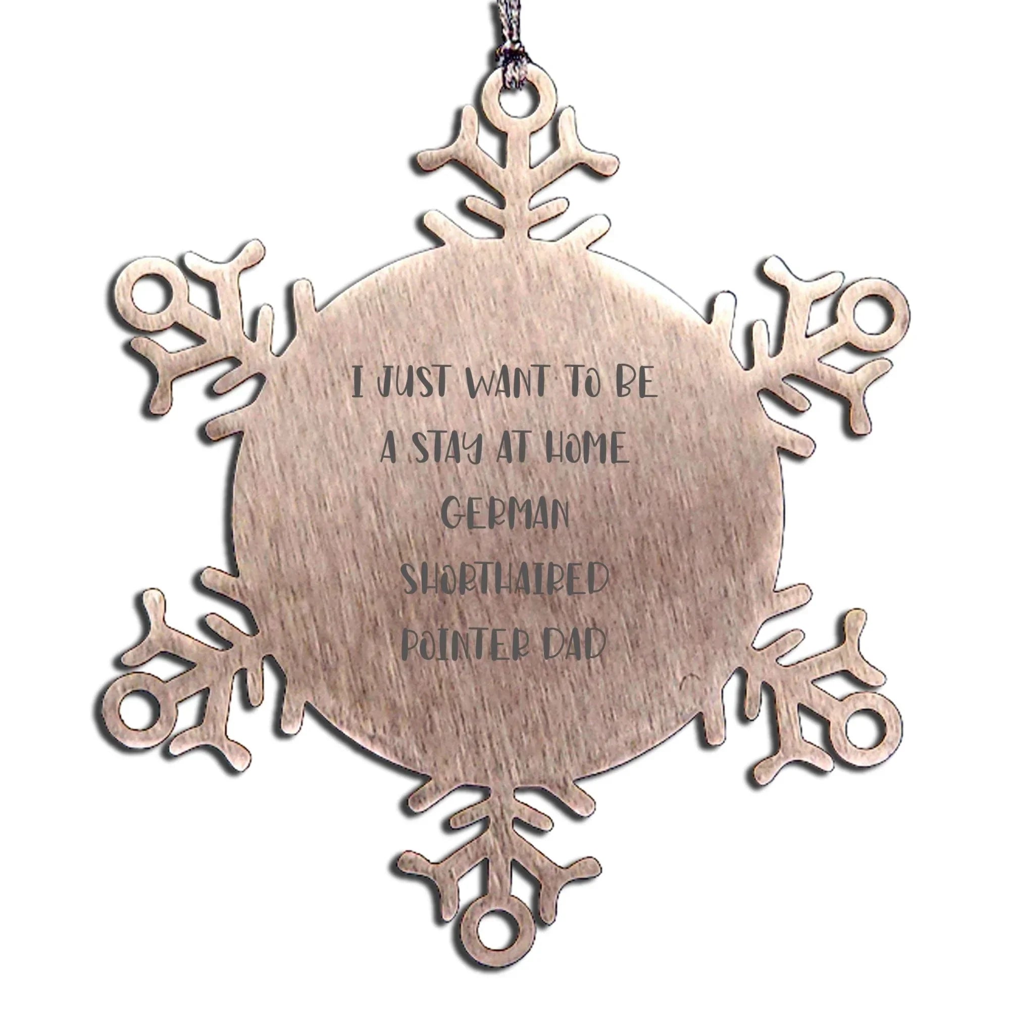 Funny German Shorthaired Pointer Dog Christmas Unique Gifts, Snowflake Ornament, 'I Just Want To Be A Stay At Home Dad' Quote, Unique Presents from Men to Friends