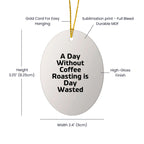 Coffee Roaster Ornament A Day Without Coffee Roasting Gift