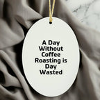 Coffee Roaster Ornament A Day Without Coffee Roasting Gift