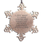 Corgi Lovers - "I Just Want To Drink Coffee and Hang out with My Cardigan Welsh Corgi" - Snowflake Ornament - Stainless Steel