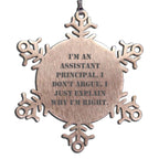 Funny Assistant Principal Gifts from Men - Snowflake Ornament, Christmas Unique, I'm An Assistant Principal. I Don't Argue. I Just Explain Why I'm Right.