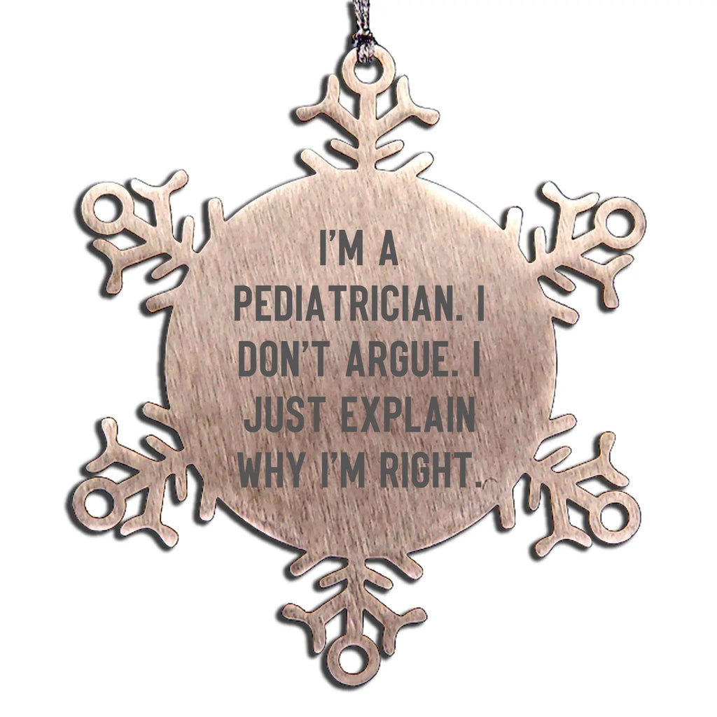 Funny Pediatrician Snowflake Ornament - I'm A Pediatrician. I Don't Argue. I Just Explain Why I'm Right