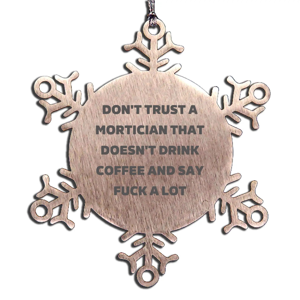 Funny Mortician Gifts from Friends - Snowflake Ornament with Don't Trust A Mortician That Doesn't Drink Coffee And Say F--k A Lot Quote, Christmas Unique Gifts for Mortician Men
