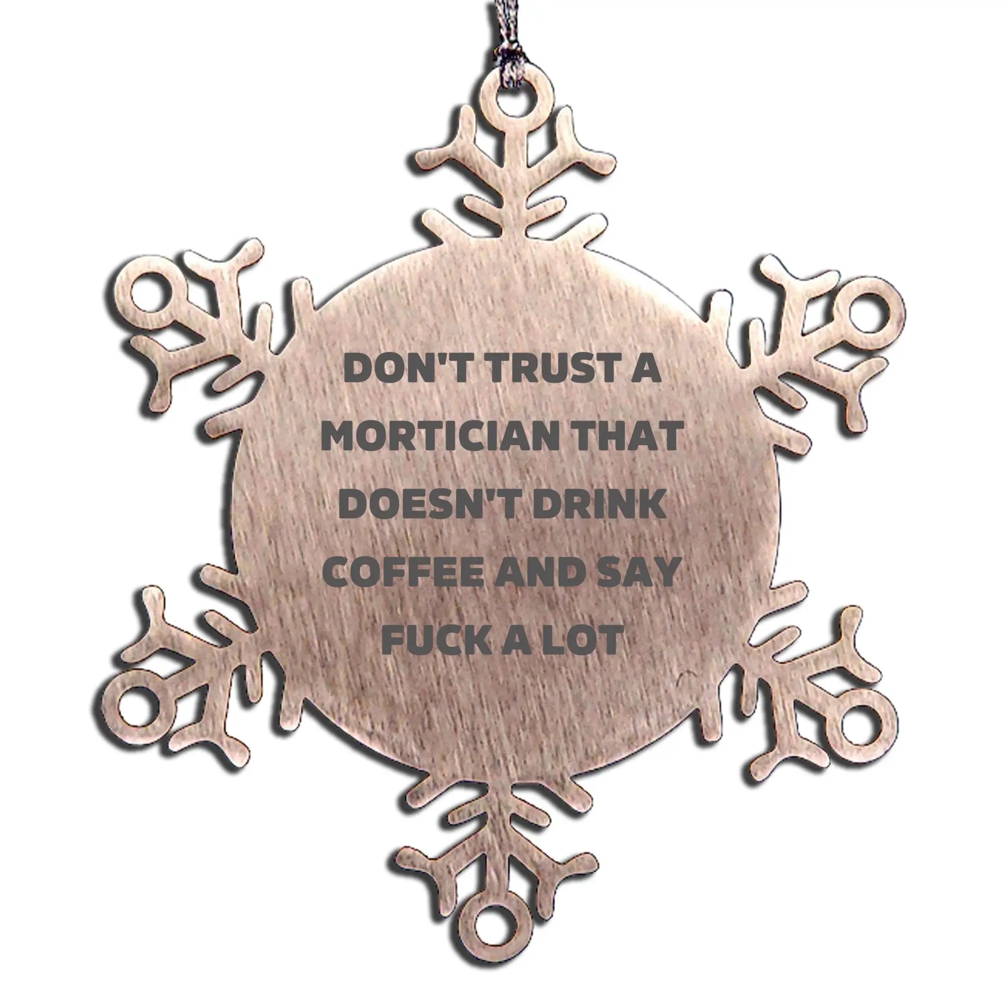 Funny Mortician Gifts from Friends - Snowflake Ornament with Don't Trust A Mortician That Doesn't Drink Coffee And Say F--k A Lot Quote, Christmas Unique Gifts for Mortician Men