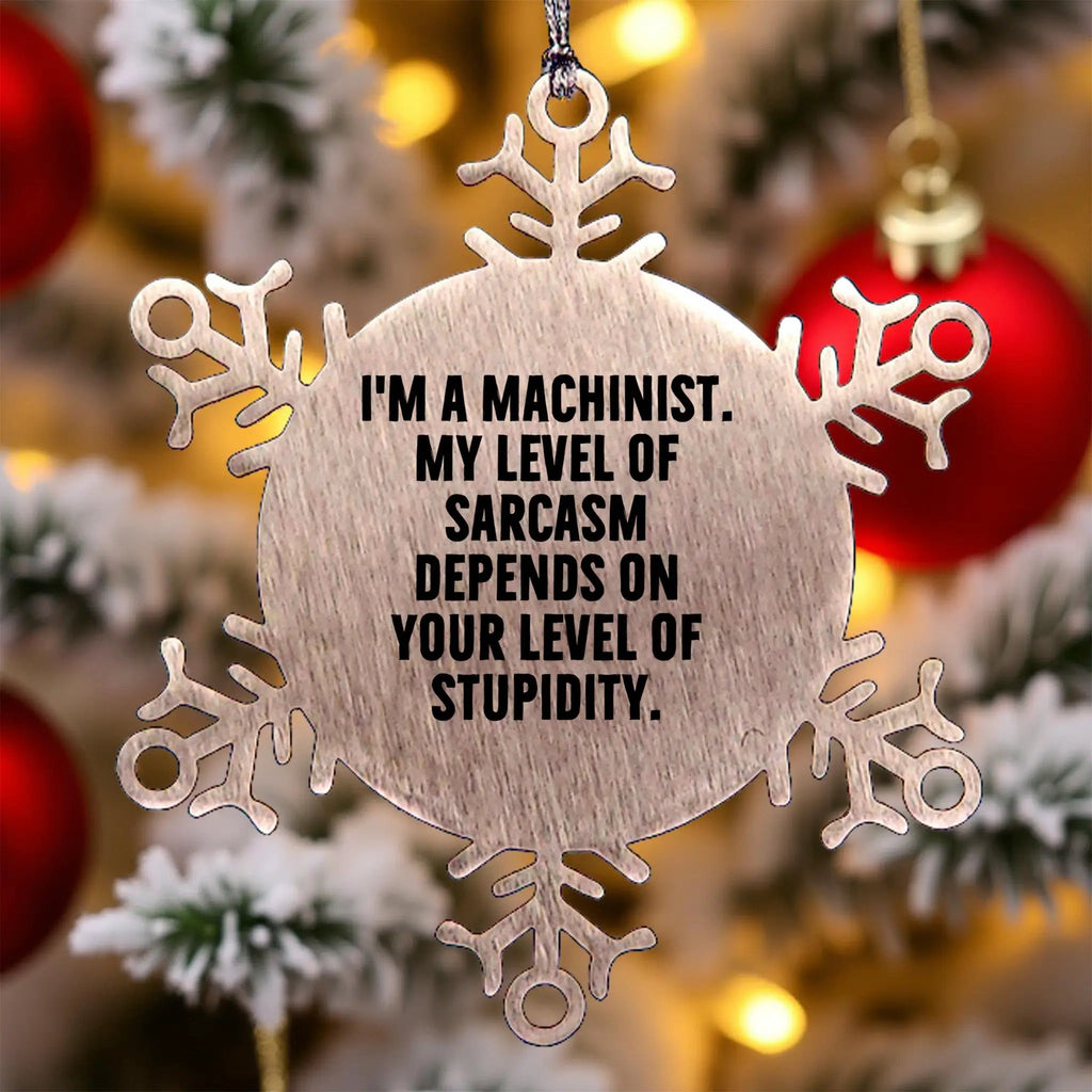 Machinist Snowflake Ornament Im A Machinist Sarcasm Perfect Gift For Engineers