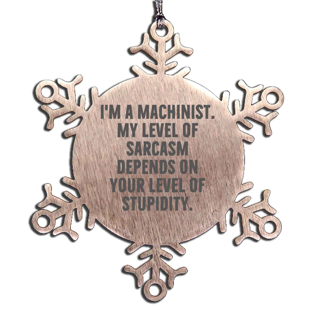 Machinist Snowflake Ornament Im A Machinist Sarcasm Perfect Gift For Engineers