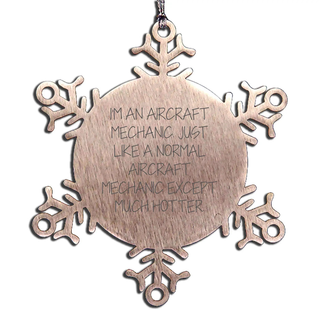 Aircraft Mechanic Snowflake Ornament I'm An Aircraft Mechanic Except Hotter Gift