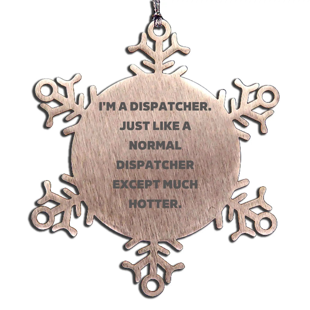 Dispatcher Snowflake Ornament I'm A Dispatcher Like Normal But Hotter Great Gift