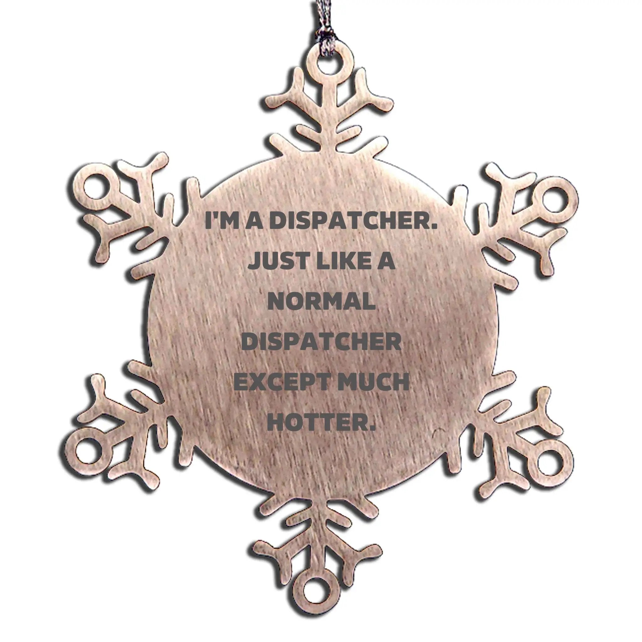 Dispatcher Snowflake Ornament I'm A Dispatcher Like Normal But Hotter Great Gift