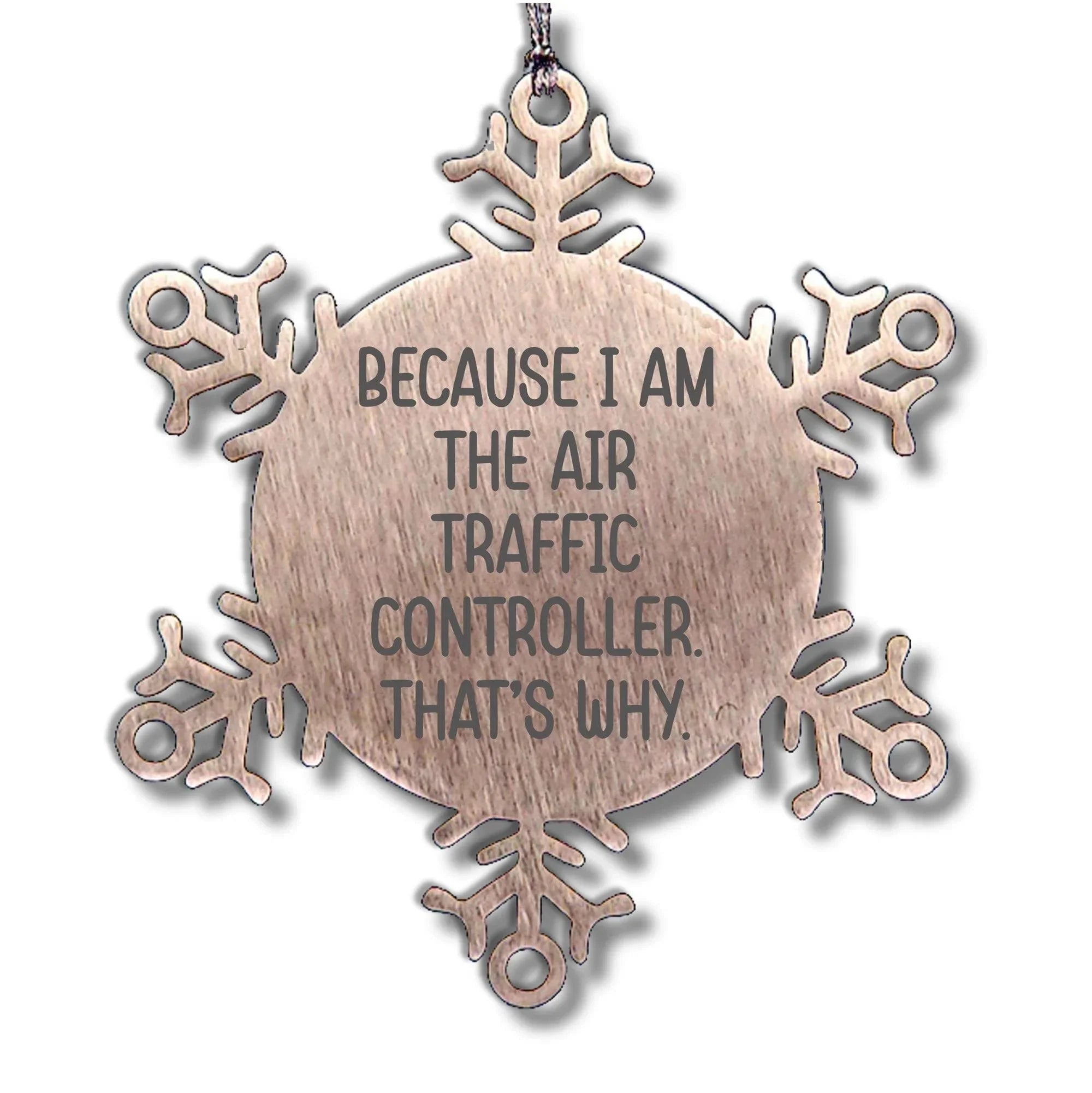 Funny Air Traffic Controller Snowflake Ornament - Because I Am The Air Traffic Controller. That's Why.