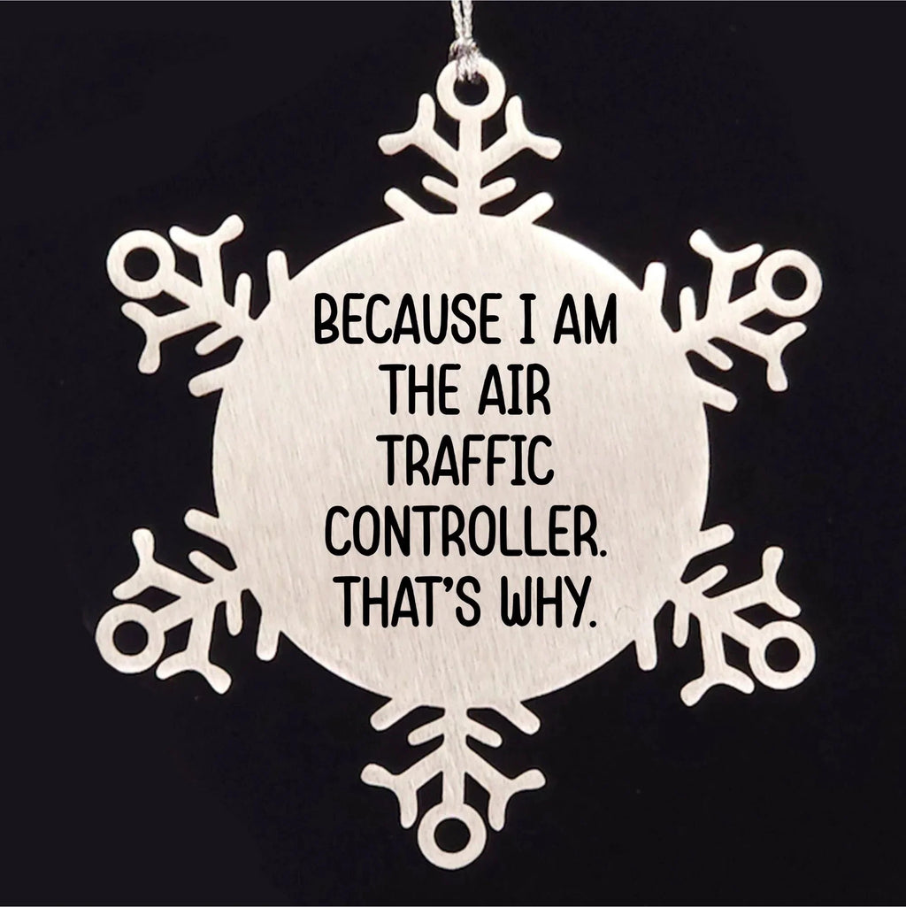 Funny Air Traffic Controller Snowflake Ornament - Because I Am The Air Traffic Controller. That's Why.