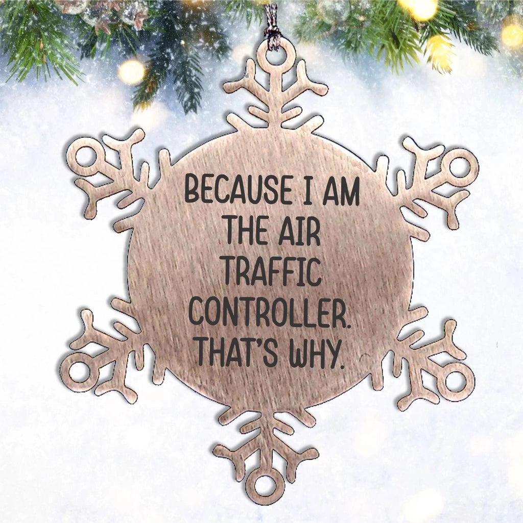 Funny Air Traffic Controller Snowflake Ornament - Because I Am The Air Traffic Controller. That's Why.