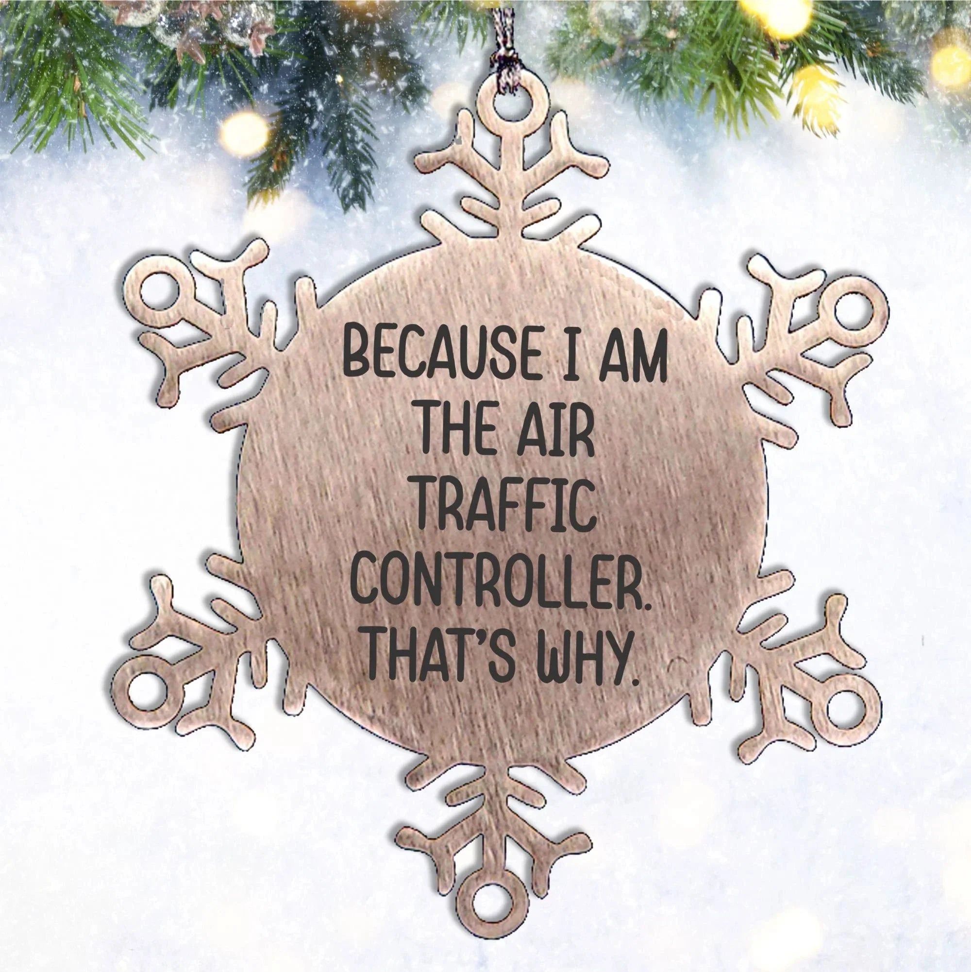 Funny Air Traffic Controller Snowflake Ornament - Because I Am The Air Traffic Controller. That's Why.
