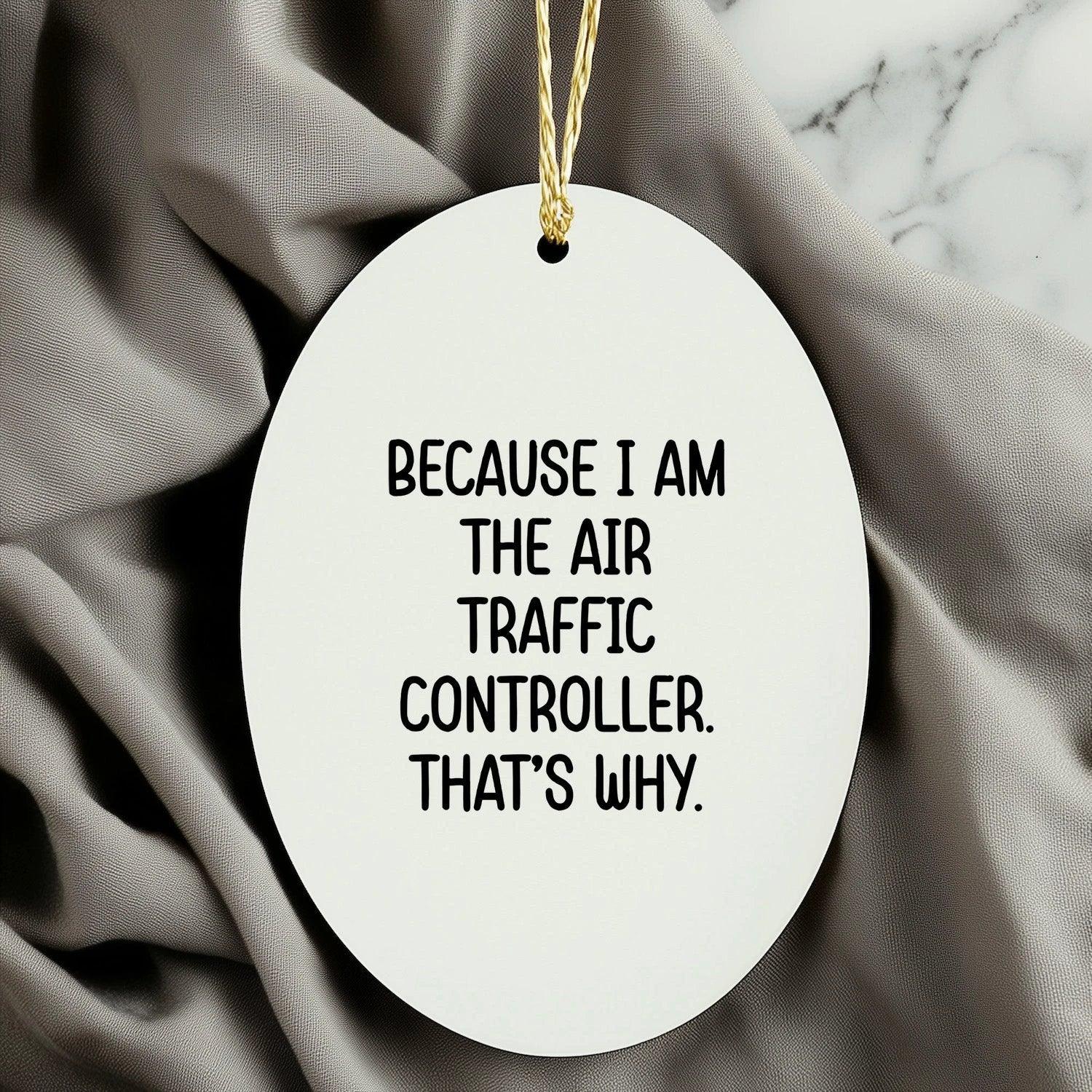 Air Traffic Controller Gifts, Because I Am The Air Traffic Controller. That's Why., Oval Ornament for Christmas, Gifts from Family to Air Traffic Controller