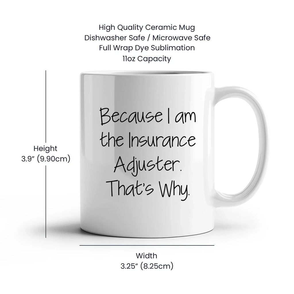 Insurance Adjuster Humor Gifts from Friends for Graduation Unique White Coffee Mug Because I Am The Insurance Adjuster. That's Why.