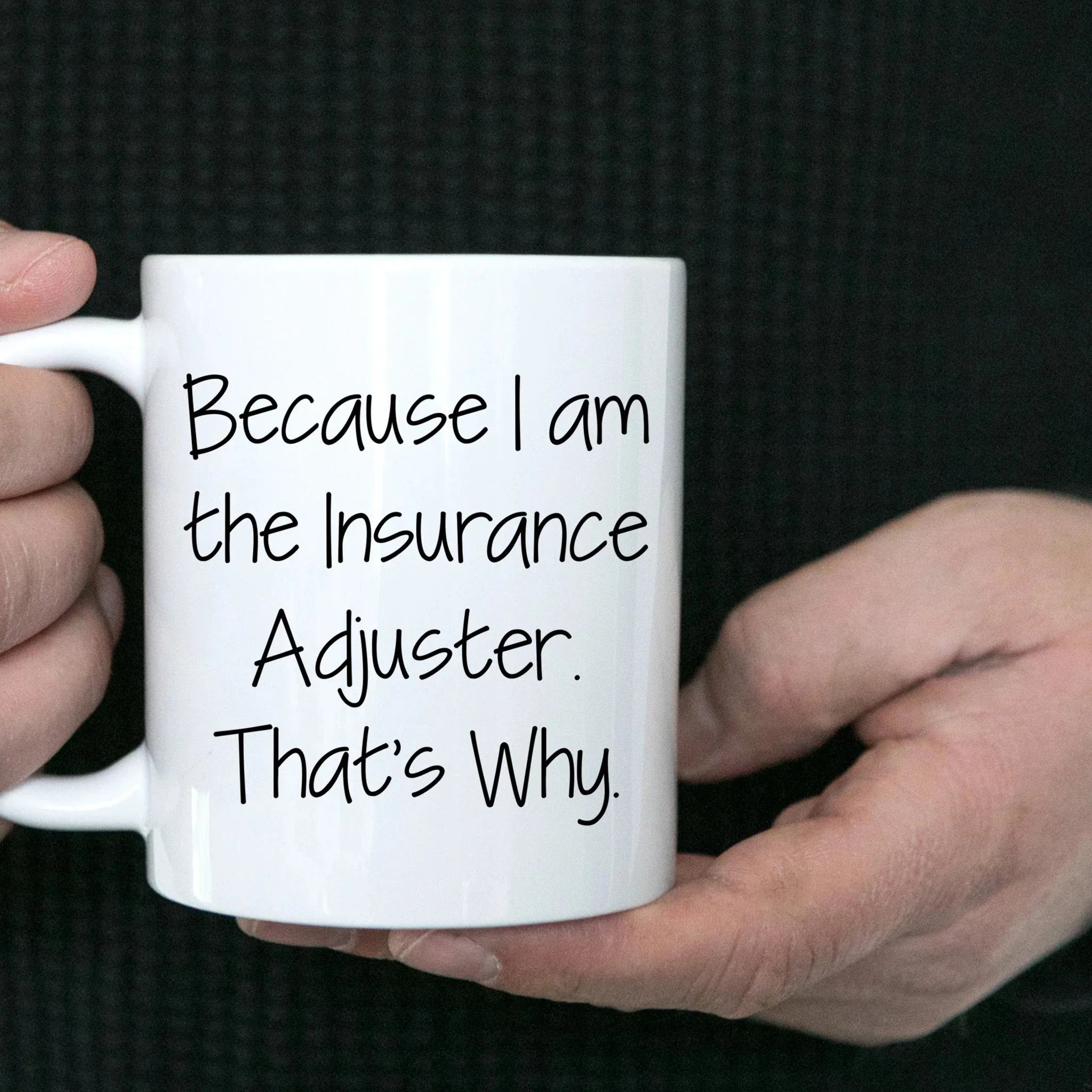 Insurance Adjuster Humor Gifts from Friends for Graduation Unique White Coffee Mug Because I Am The Insurance Adjuster. That's Why.