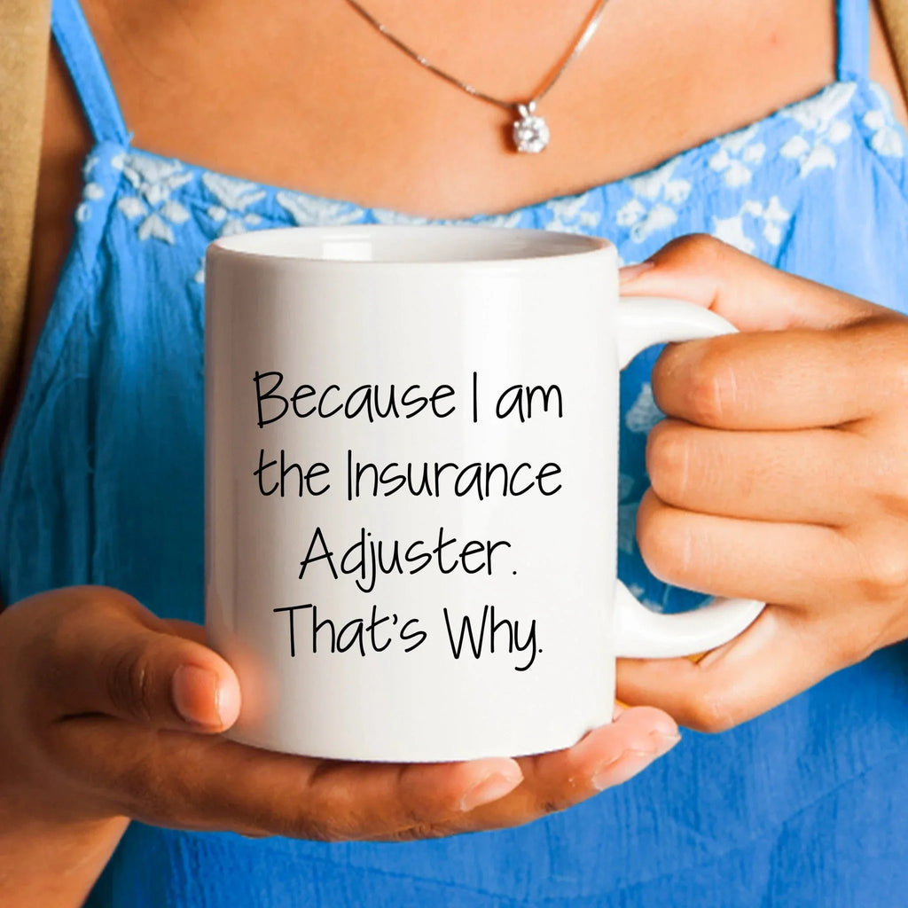 Insurance Adjuster Humor Gifts from Friends for Graduation Unique White Coffee Mug Because I Am The Insurance Adjuster. That's Why.