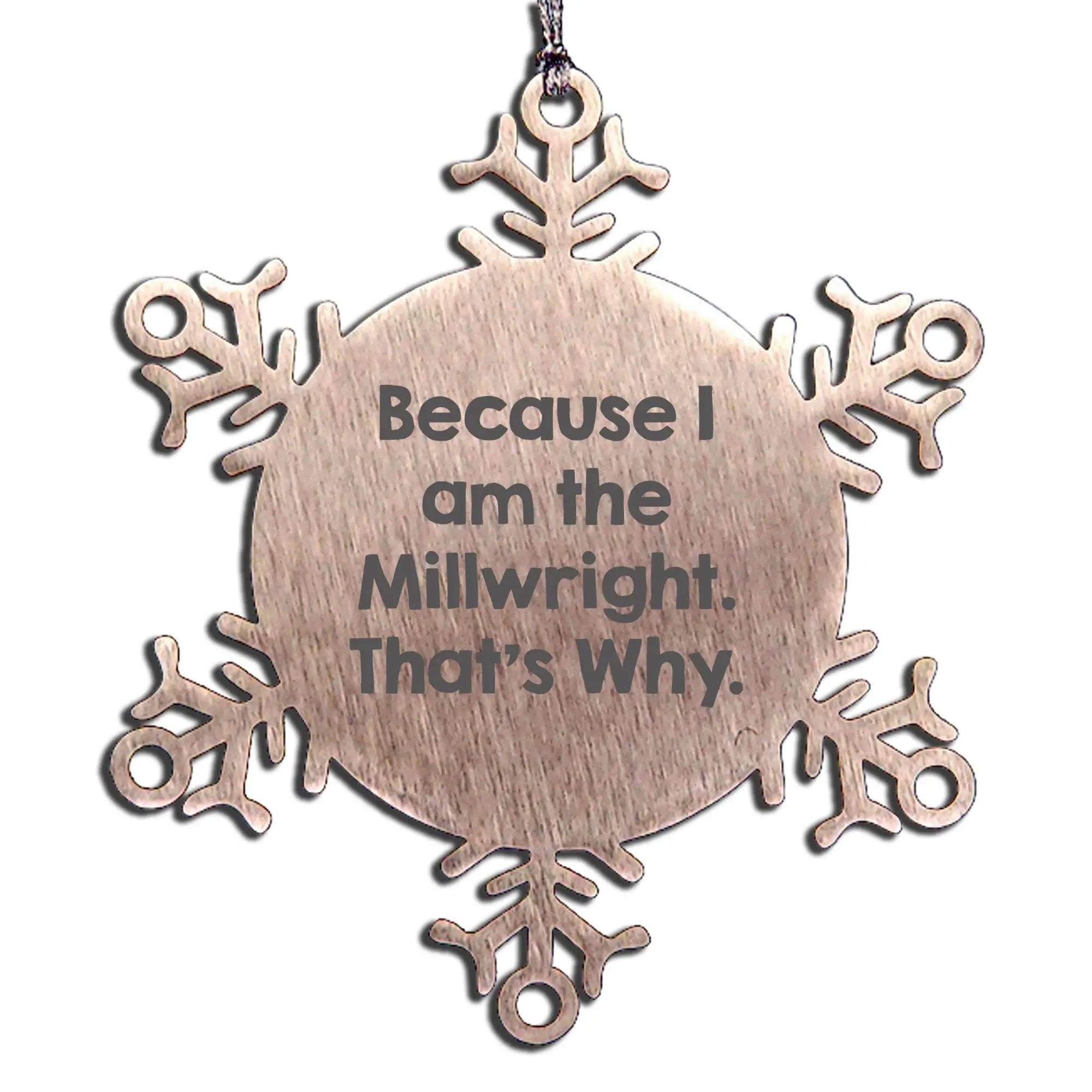 Millwright Ornament Snowflake Because I Am The Millwright Ideal Gift - Mallard Moon