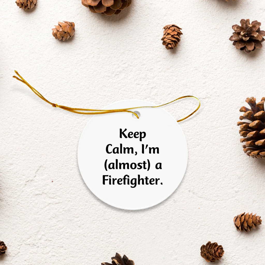 Funny Firefighter Gifts for Men, Christmas Unique Circle Ornament, Gifts from Loved Ones, Keep Calm I'm almost a Firefighter