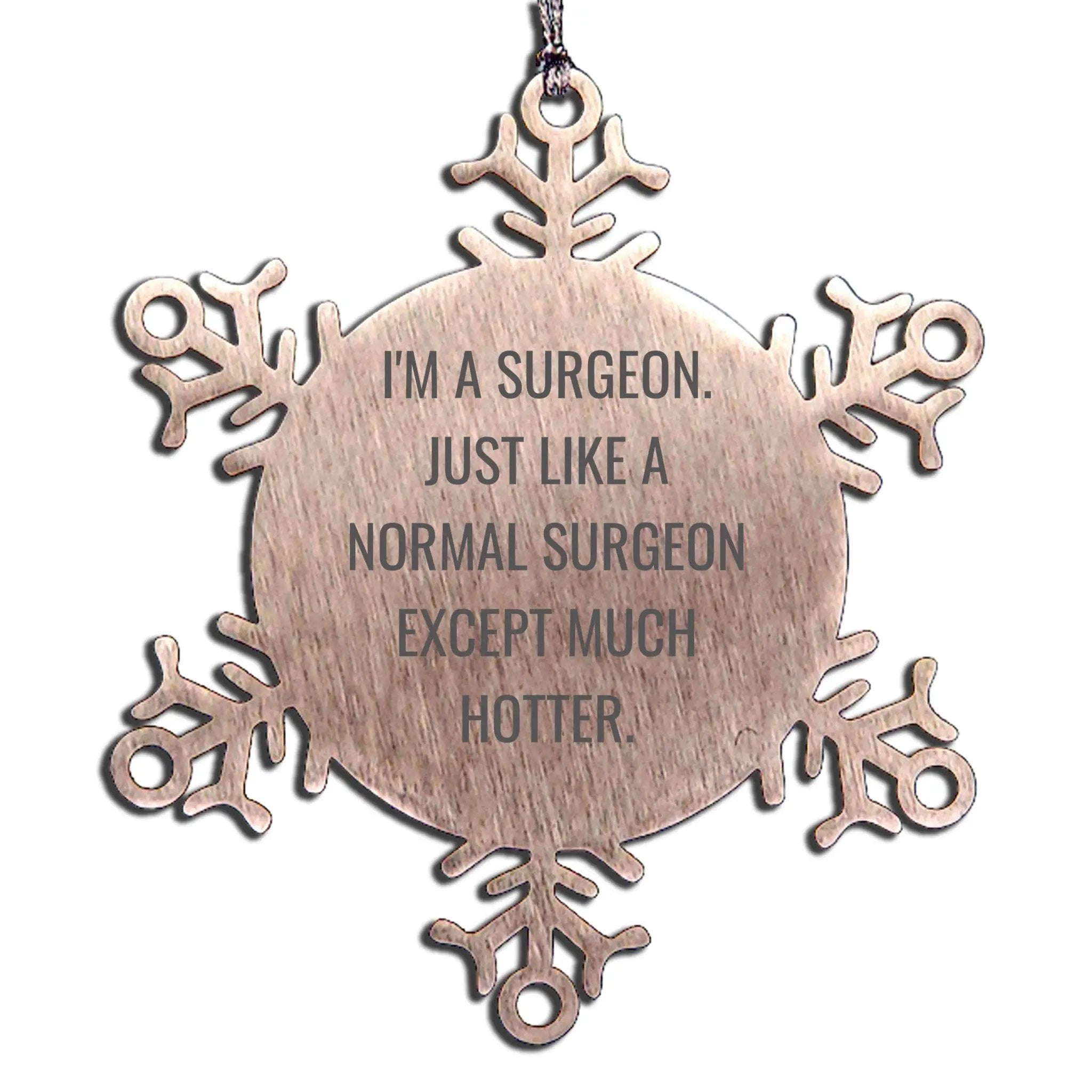 Surgeon Snowflake Ornament I'm A Surgeon Just Like A Normal Surgeon Ideal Gift