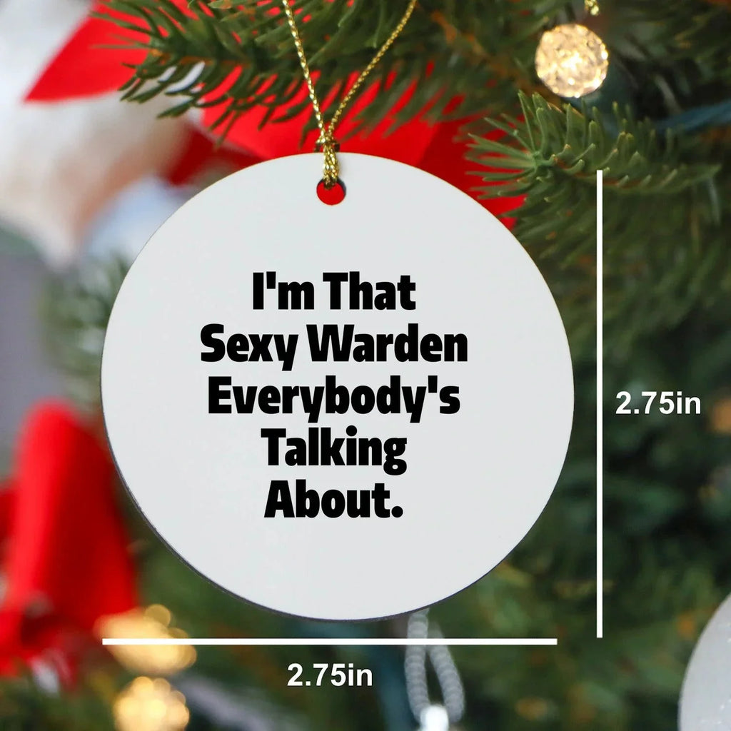 Warden Gifts from Men - I'm That Sexy Warden Everybody's Talking About. Circle Ornament for Women, Friends, Family - Unique Christmas Unique Gifts