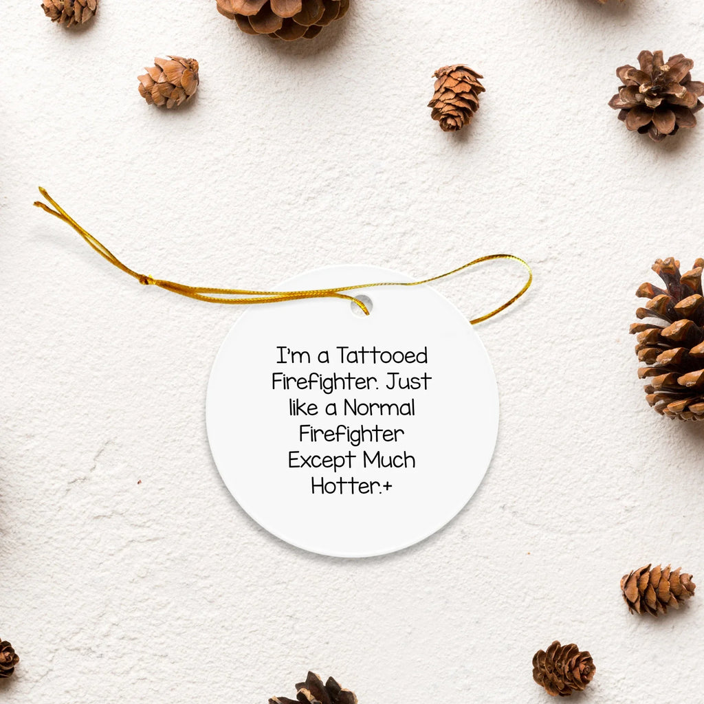 Funny Firefighter Gifts for Men, Firefighter Christmas Unique Ornaments with Tattooed Humor, Circle Ornament Gifts from Friends to Family