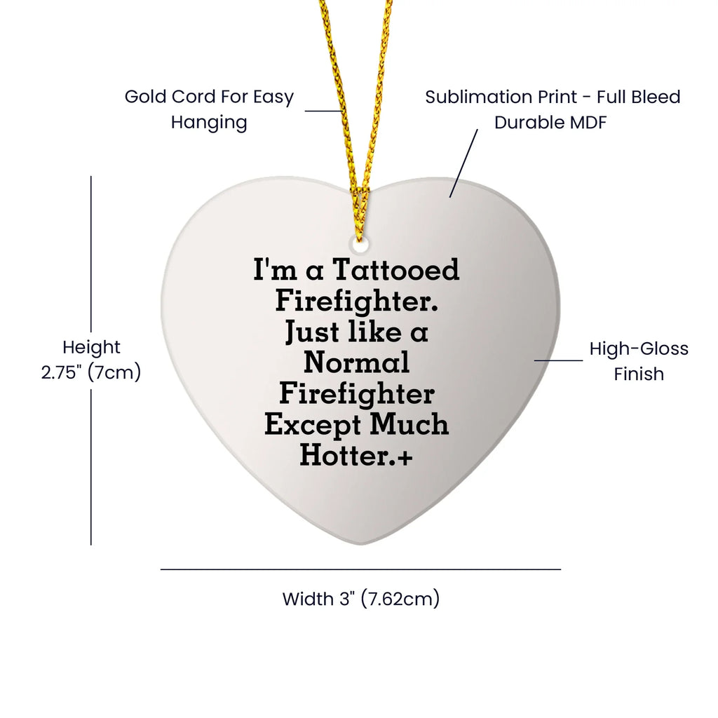 Funny Firefighter Heart Ornament, 'I'm A Tattooed Firefighter. Just Like A Normal Firefighter Except Much Hotter.', Christmas Unique Gifts from Friends