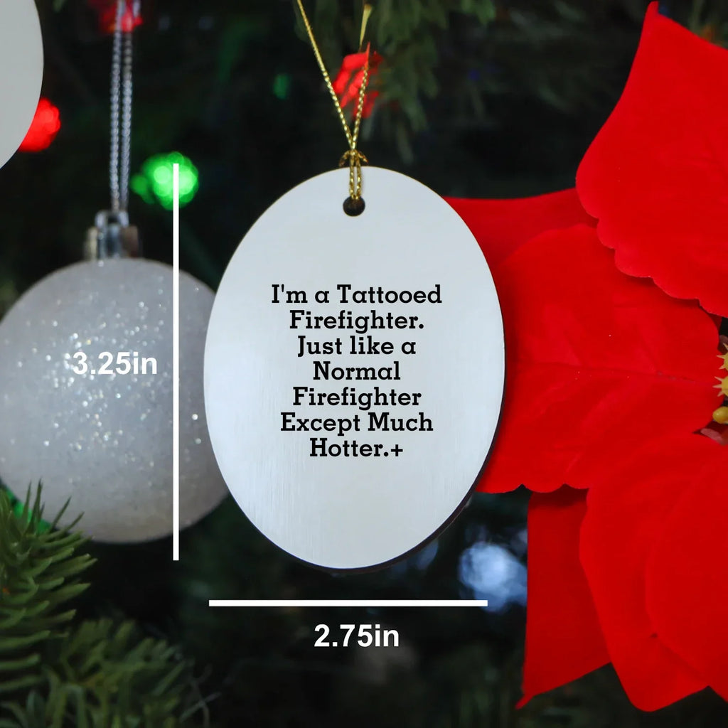 Funny Firefighter Gifts from Men - Christmas Unique Gifts for Firefighter Friends and Family - Oval Ornament with Tattooed Firefighter Quote