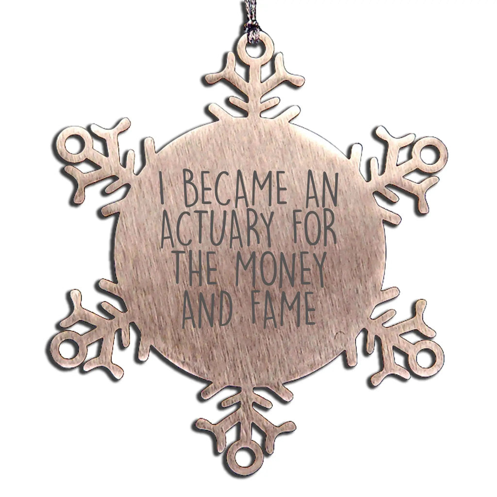 Actuary Snowflake Ornament - I Became An Actuary For The Money And Fame