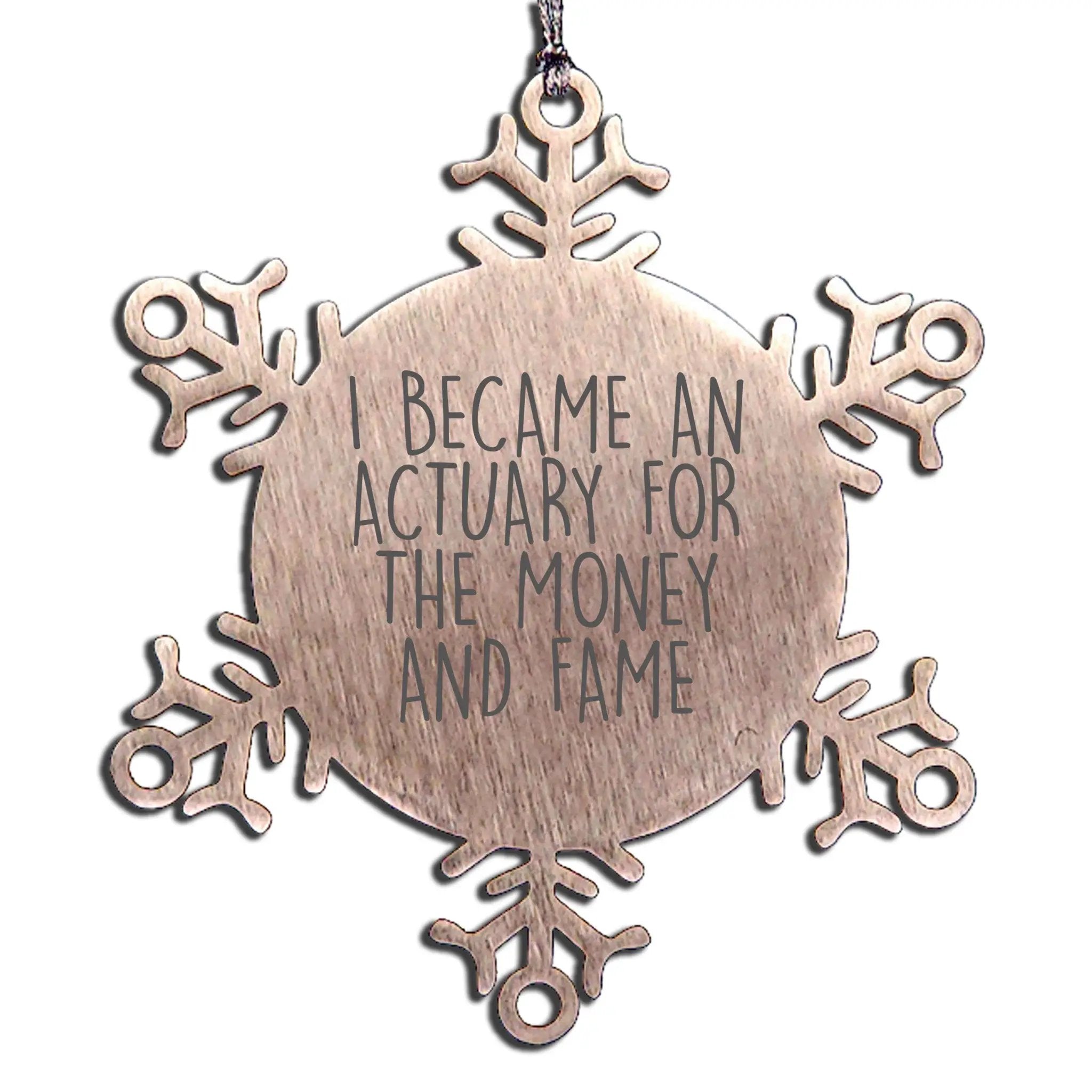 Actuary Snowflake Ornament - I Became An Actuary For The Money And Fame