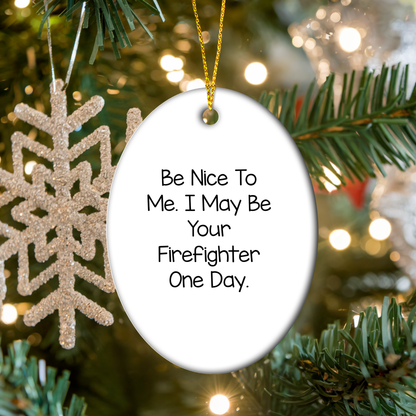Funny Firefighter Gifts - Oval Ornament with 'Be Nice To Me. I May Be Your Firefighter One Day.' Quote, Unique Christmas Unique Gifts from Friends, Family, Coworkers