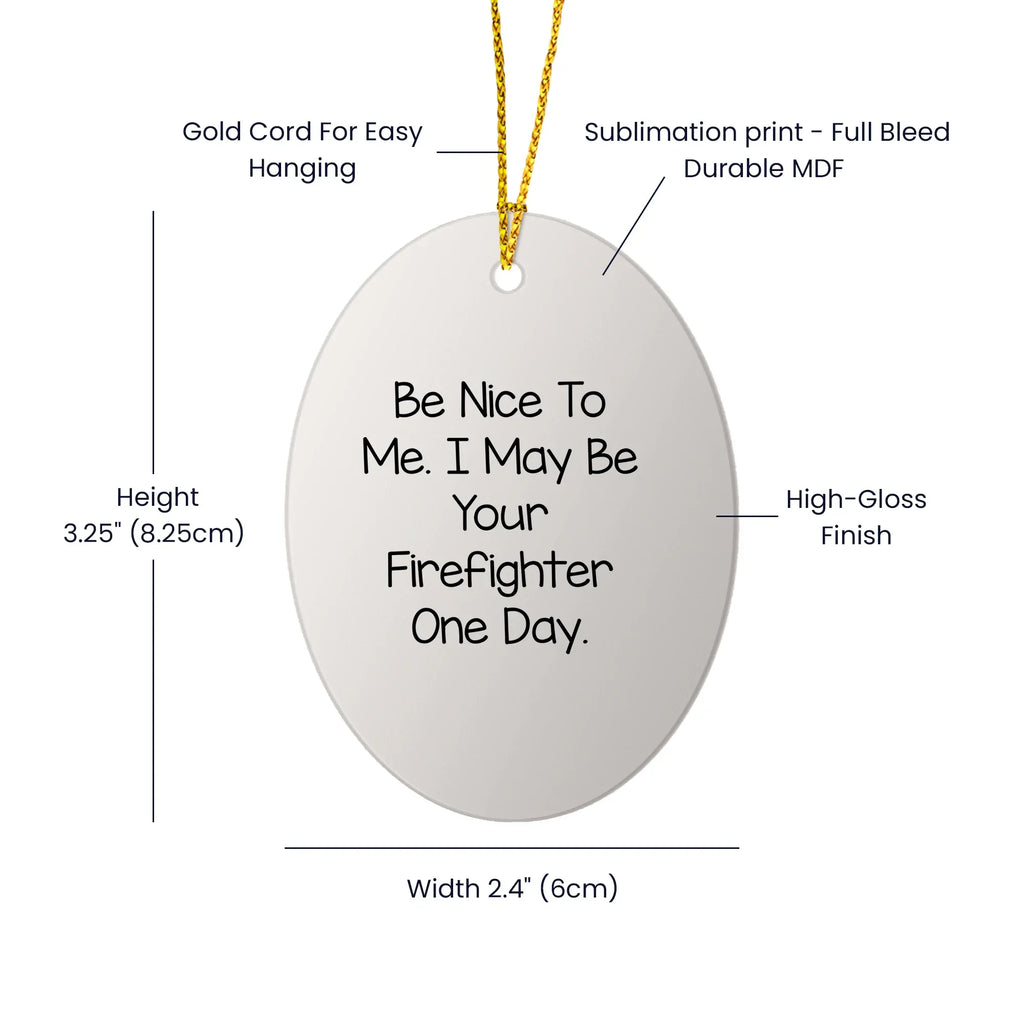 Funny Firefighter Gifts - Oval Ornament with 'Be Nice To Me. I May Be Your Firefighter One Day.' Quote, Unique Christmas Unique Gifts from Friends, Family, Coworkers