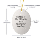 Funny Firefighter Gifts - Oval Ornament with 'Be Nice To Me. I May Be Your Firefighter One Day.' Quote, Unique Christmas Unique Gifts from Friends, Family, Coworkers