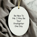 Funny Firefighter Gifts - Oval Ornament with 'Be Nice To Me. I May Be Your Firefighter One Day.' Quote, Unique Christmas Unique Gifts from Friends, Family, Coworkers