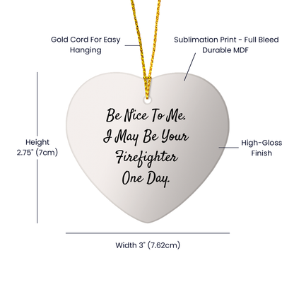 Funny Firefighter Heart Ornament Gifts from Friends - Be Nice To Me I May Be Your Firefighter One Day