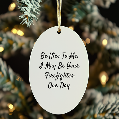 Funny Firefighter Oval Ornament Gifts for Firefighter - Be Nice To Me. I May Be Your Firefighter One Day. Christmas Unique Gifts