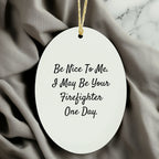 Funny Firefighter Oval Ornament Gifts for Firefighter - Be Nice To Me. I May Be Your Firefighter One Day. Christmas Unique Gifts
