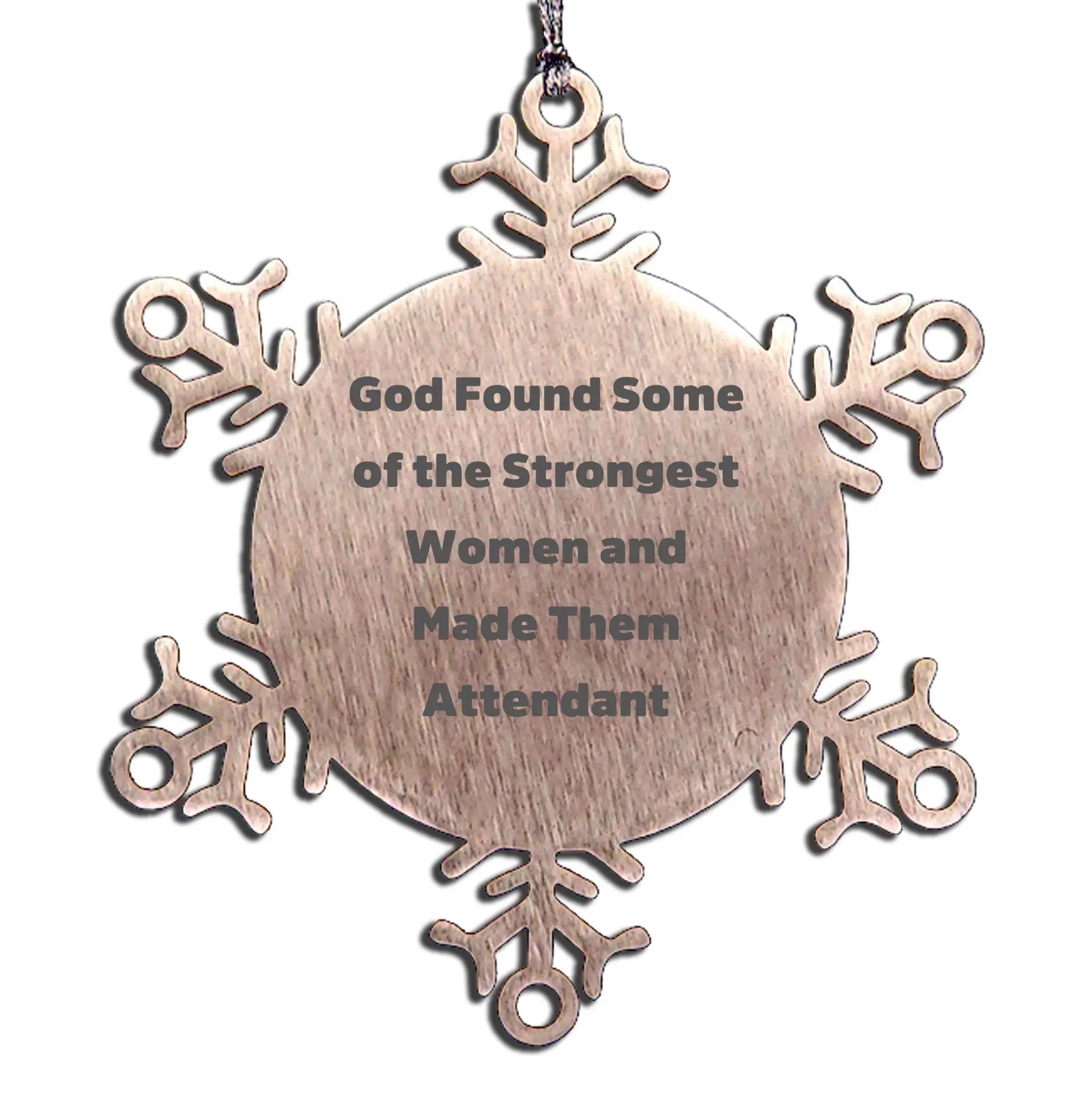 Funny Inspirational Attendant Christmas Snowflake Ornament - God Found Some Of The Strongest Women And Made Them Attendant