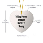 Taking Photos Because Murder is Wrong Funny Heart Ornament for Christmas
