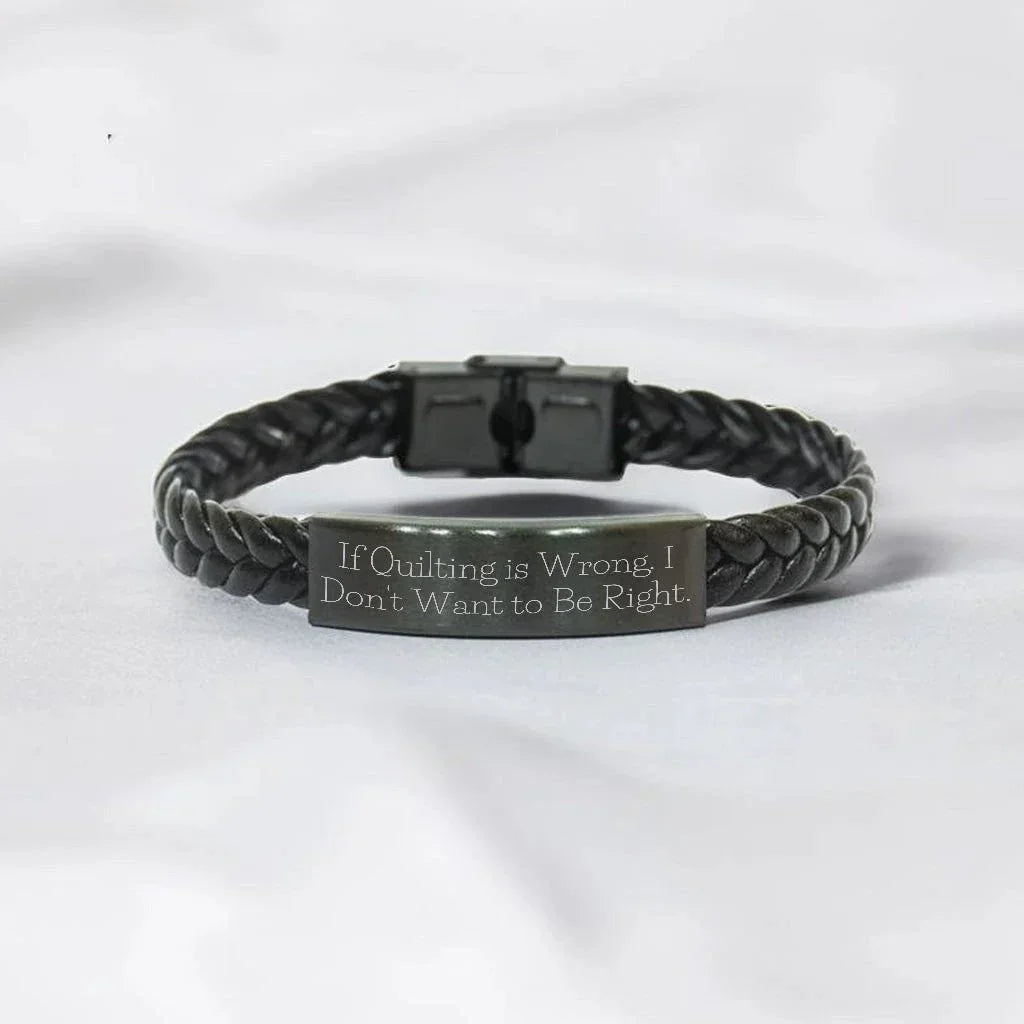 If Quilting Is Wrong, I Don’t Want to Be Right – Braided Leather Bracelet for Quilters