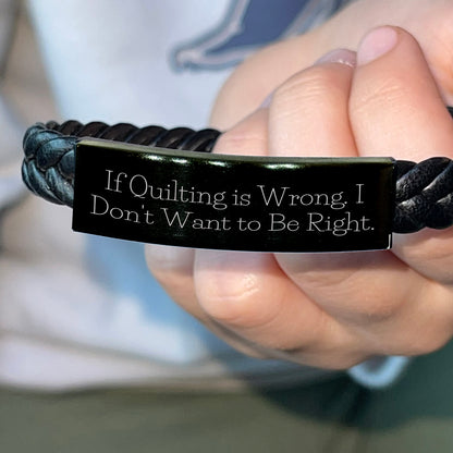 If Quilting Is Wrong, I Don’t Want to Be Right – Braided Leather Bracelet for Quilters - Mallard Moon Gift Shop