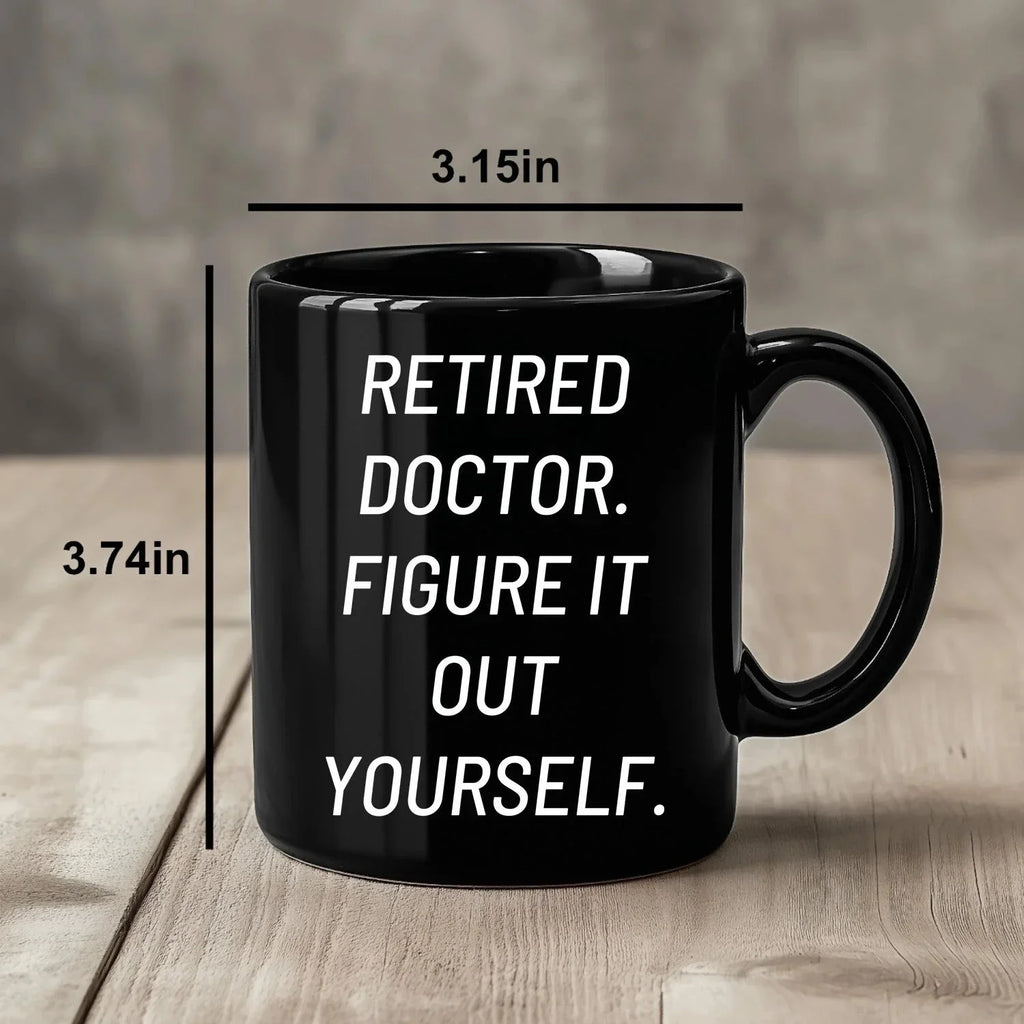 Funny Doctor Gifts for Mother's Day - 'Retired Doctor. Figure It Out Yourself.' Black Coffee Mug from Friends and Family