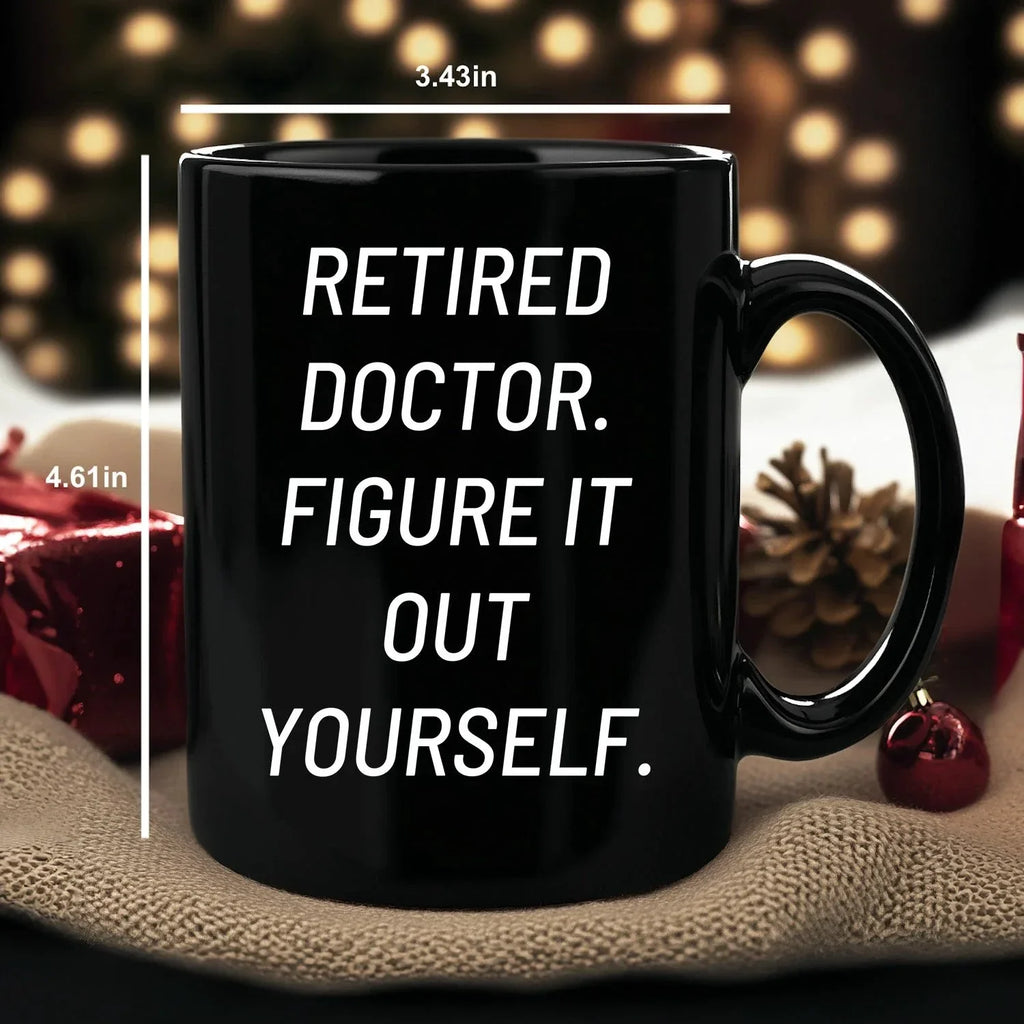 Funny Doctor Gifts for Mother's Day - 'Retired Doctor. Figure It Out Yourself.' Black Coffee Mug from Friends and Family